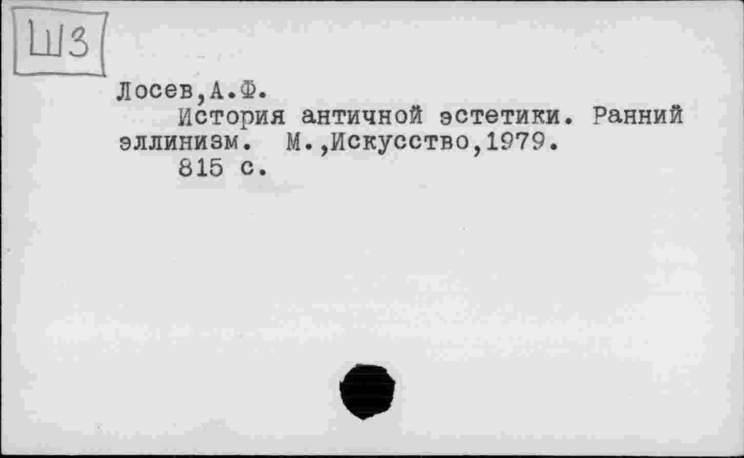 ﻿Лосев,А.Ф.
История античной эстетики, эллинизм. М.,Искусство,1979.
815 с.
Ранний